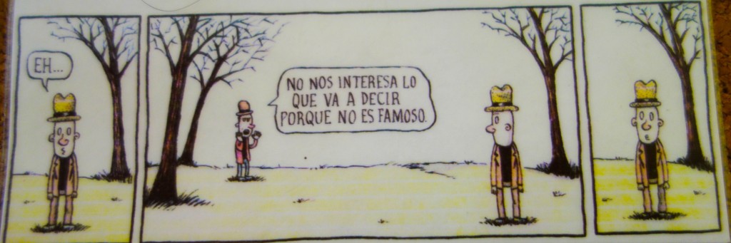 This is a popular Argentine cartoon that I found taped to the counter at a deli in El Chaltén. The main bubble says "we're not interested in what you're going to say because you're not famous."