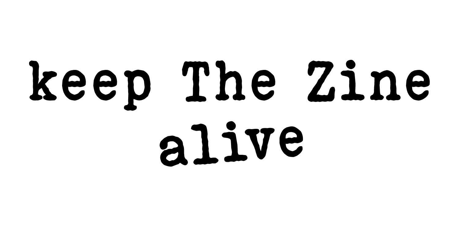 Keep the Zine alive!